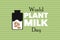 World Plant Milk Day typography vector design.Â  Milk bottle.Â 